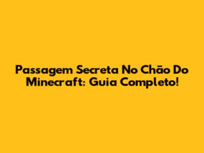 Passagem Secreta No Chão Do Minecraft: Guia Completo!