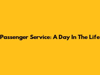Passenger Service: A Day In The Life