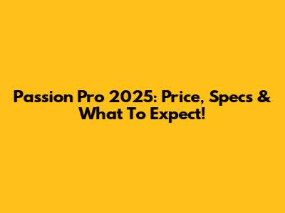 Passion Pro 2025: Price, Specs & What To Expect!