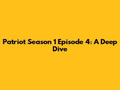 Patriot Season 1 Episode 4: A Deep Dive