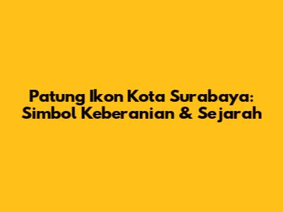 Patung Ikon Kota Surabaya: Simbol Keberanian & Sejarah