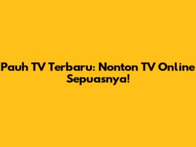 Pauh TV Terbaru: Nonton TV Online Sepuasnya!