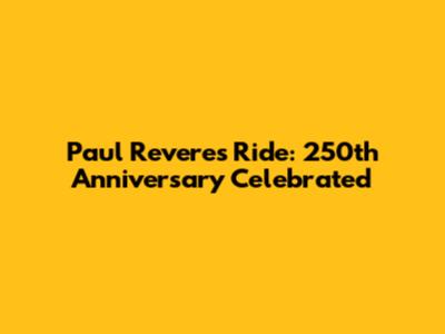 Paul Revere's Ride: 250th Anniversary Celebrated