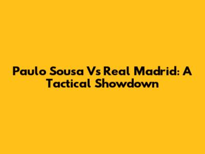 Paulo Sousa Vs Real Madrid: A Tactical Showdown