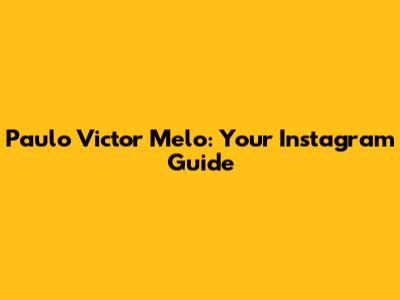 Paulo Victor Melo: Your Instagram Guide