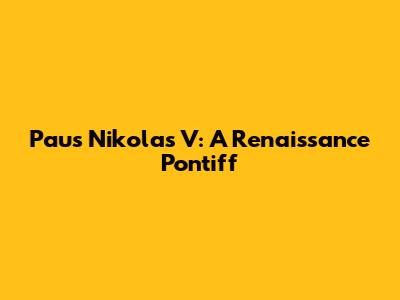 Paus Nikolas V: A Renaissance Pontiff