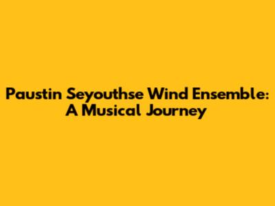 Paustin Seyouthse Wind Ensemble: A Musical Journey