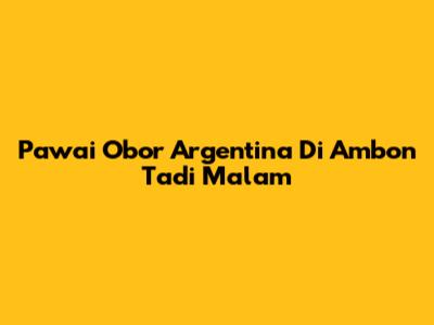 Pawai Obor Argentina Di Ambon Tadi Malam