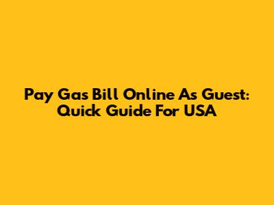 Pay Gas Bill Online As Guest: Quick Guide For USA