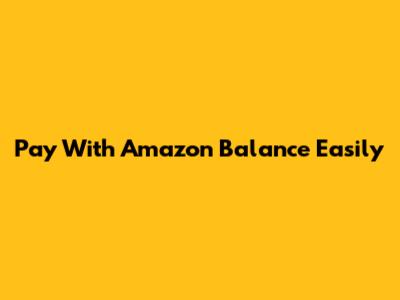 Pay With Amazon Balance Easily