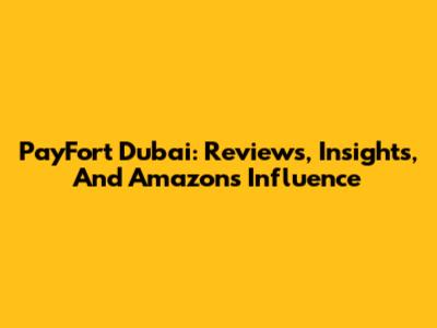 PayFort Dubai: Reviews, Insights, And Amazon's Influence