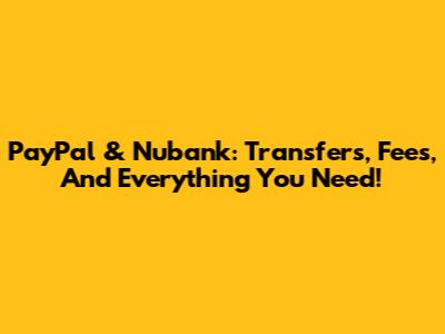 PayPal & Nubank: Transfers, Fees, And Everything You Need!