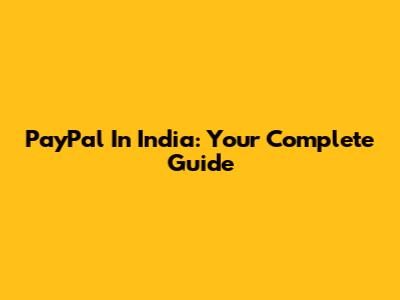 PayPal In India: Your Complete Guide