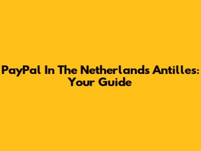 PayPal In The Netherlands Antilles: Your Guide