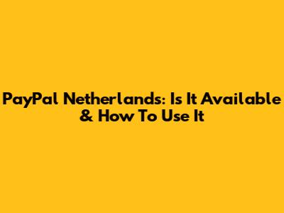 PayPal Netherlands: Is It Available & How To Use It