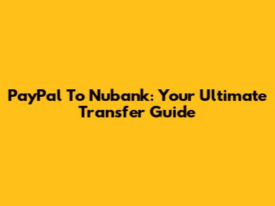 PayPal To Nubank: Your Ultimate Transfer Guide
