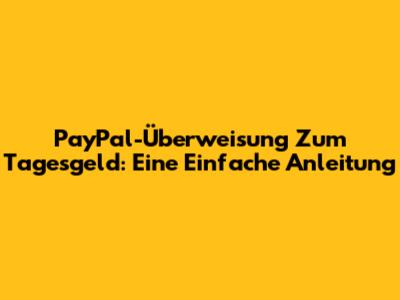 PayPal-Überweisung Zum Tagesgeld: Eine Einfache Anleitung