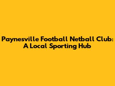Paynesville Football Netball Club: A Local Sporting Hub