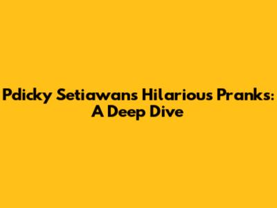 Pdicky Setiawan's Hilarious Pranks: A Deep Dive