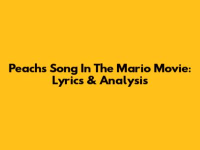 Peach's Song In The Mario Movie: Lyrics & Analysis