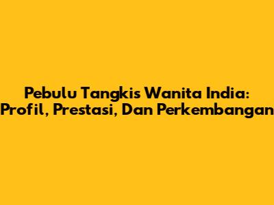 Pebulu Tangkis Wanita India: Profil, Prestasi, Dan Perkembangan