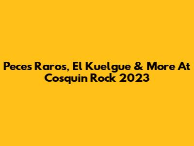 Peces Raros, El Kuelgue & More At Cosquin Rock 2023