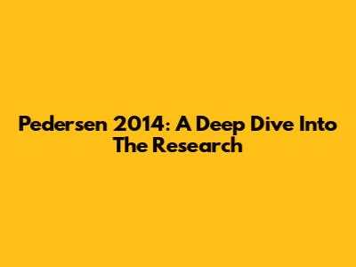 Pedersen 2014: A Deep Dive Into The Research