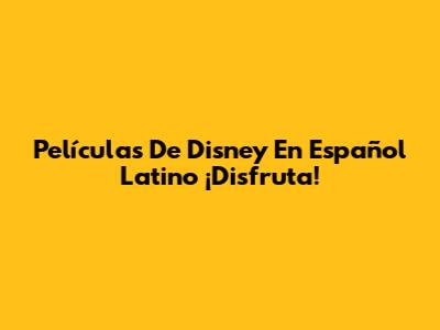 Películas De Disney En Español Latino ¡Disfruta!