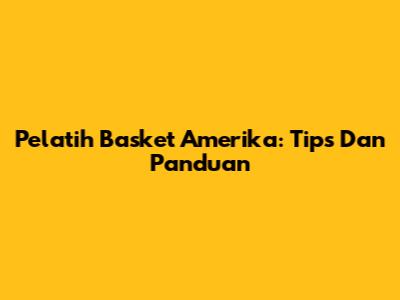 Pelatih Basket Amerika: Tips Dan Panduan