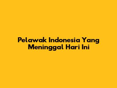 Pelawak Indonesia Yang Meninggal Hari Ini
