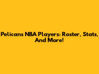 Pelicans NBA Players: Roster, Stats, And More!