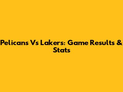 Pelicans Vs Lakers: Game Results & Stats