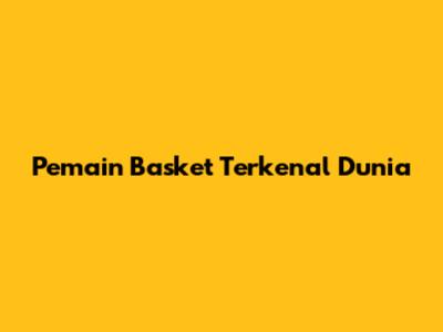 Pemain Basket Terkenal Dunia