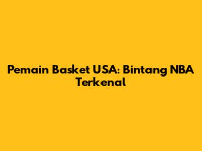 Pemain Basket USA: Bintang NBA Terkenal