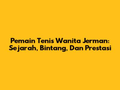 Pemain Tenis Wanita Jerman: Sejarah, Bintang, Dan Prestasi