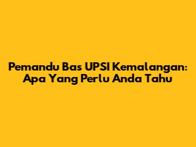 Pemandu Bas UPSI Kemalangan: Apa Yang Perlu Anda Tahu