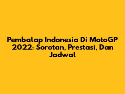 Pembalap Indonesia Di MotoGP 2022: Sorotan, Prestasi, Dan Jadwal