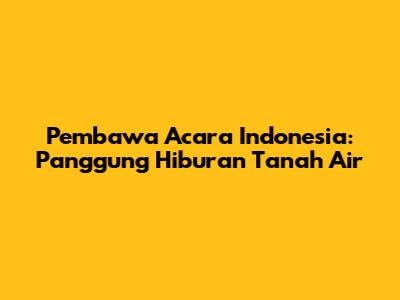 Pembawa Acara Indonesia: Panggung Hiburan Tanah Air