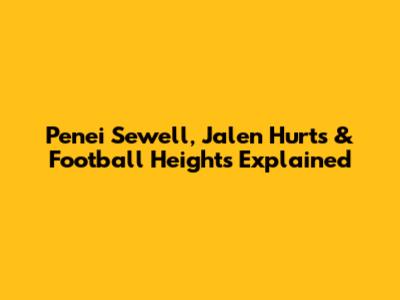 Penei Sewell, Jalen Hurts & Football Heights Explained