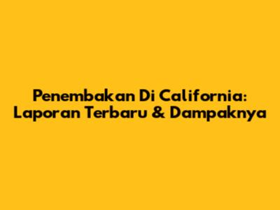 Penembakan Di California: Laporan Terbaru & Dampaknya
