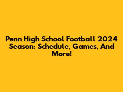 Penn High School Football 2024 Season: Schedule, Games, And More!