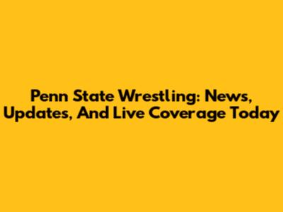 Penn State Wrestling: News, Updates, And Live Coverage Today