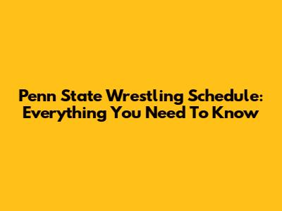 Penn State Wrestling Schedule: Everything You Need To Know