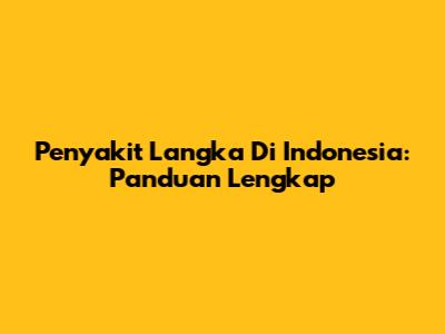 Penyakit Langka Di Indonesia: Panduan Lengkap