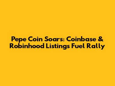 Pepe Coin Soars: Coinbase & Robinhood Listings Fuel Rally
