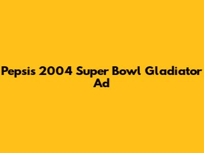 Pepsi's 2004 Super Bowl Gladiator Ad