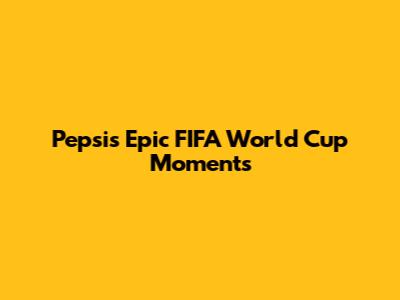 Pepsi's Epic FIFA World Cup Moments