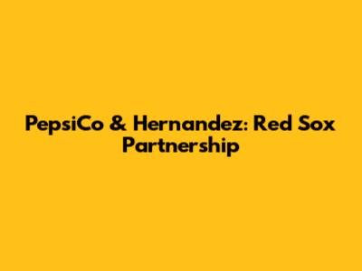 PepsiCo & Hernandez: Red Sox Partnership