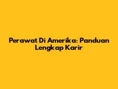 Perawat Di Amerika: Panduan Lengkap Karir