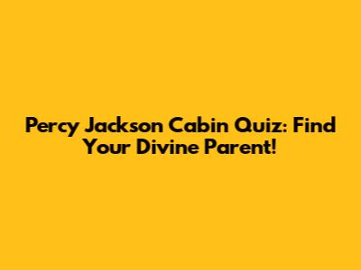 Percy Jackson Cabin Quiz: Find Your Divine Parent!
